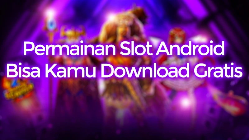 Permainan Slot Android yang Bisa Kamu Download Gratis